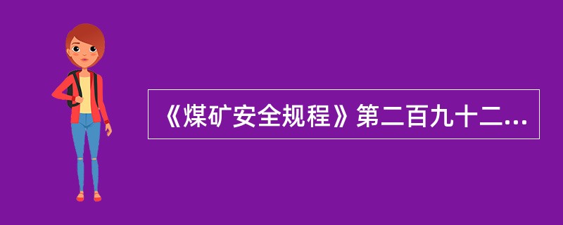 《煤矿安全规程》第二百九十二条规定，钻孔接近老空，预计可能有瓦斯或其他有害气体涌