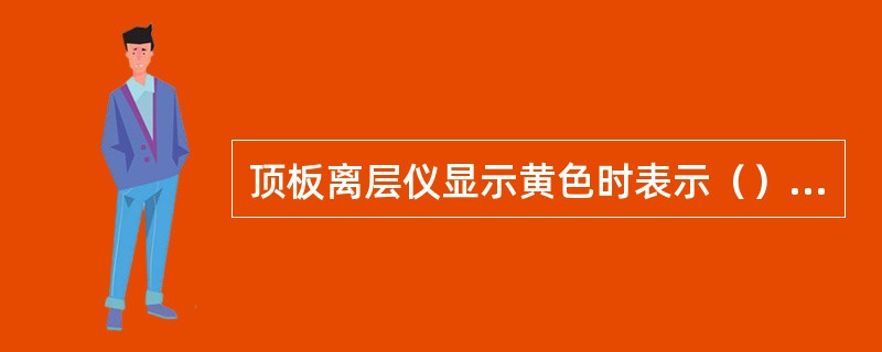 顶板离层仪显示黄色时表示（）状态。