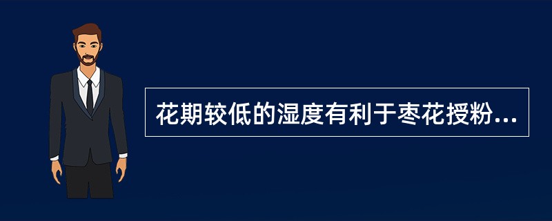 花期较低的湿度有利于枣花授粉受精、坐果（）