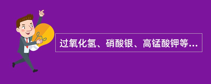 过氧化氢、硝酸银、高锰酸钾等应放在棕色瓶内并置于冷暗处，是因为这些试剂（）。