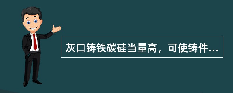 灰口铸铁碳硅当量高，可使铸件材质（）。