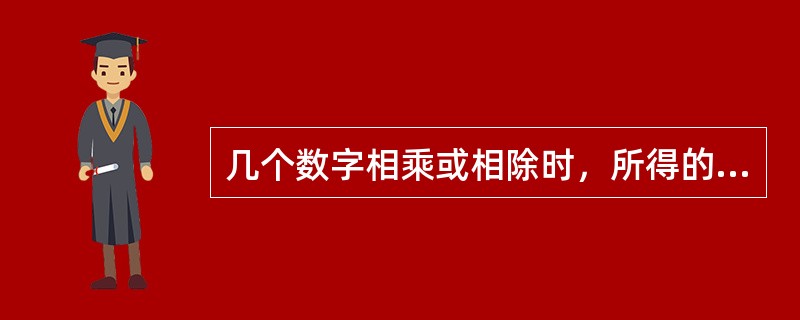 几个数字相乘或相除时，所得的积或商的有效数字的保留位数，应以各数值中有效数字（）