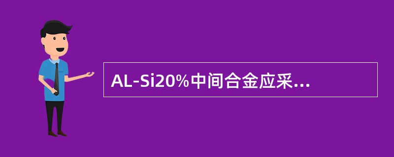 AL-Si20%中间合金应采用哪种方法断开破碎（）。