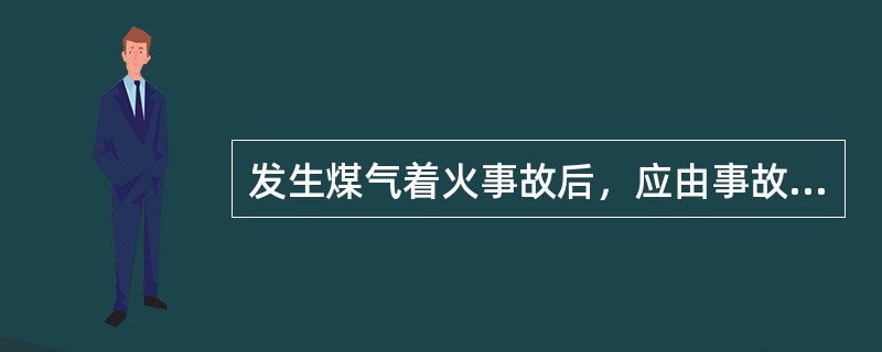 发生煤气着火事故后，应由事故单位，消防队和防护站共同组成事故处理指挥部，并迅速准