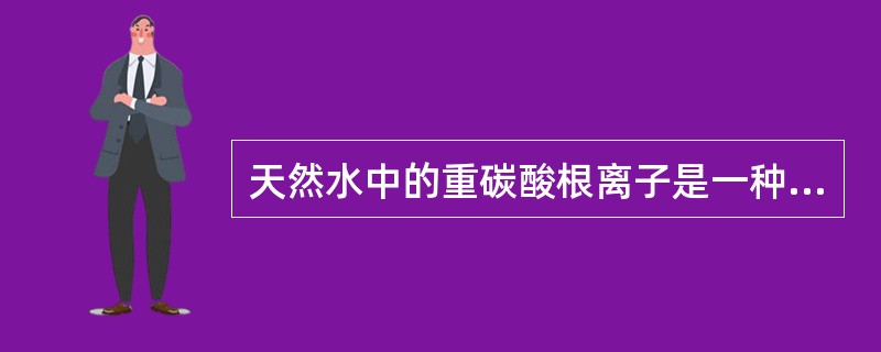 天然水中的重碳酸根离子是一种阴离子，来源于水中（）和（）反应的产物。