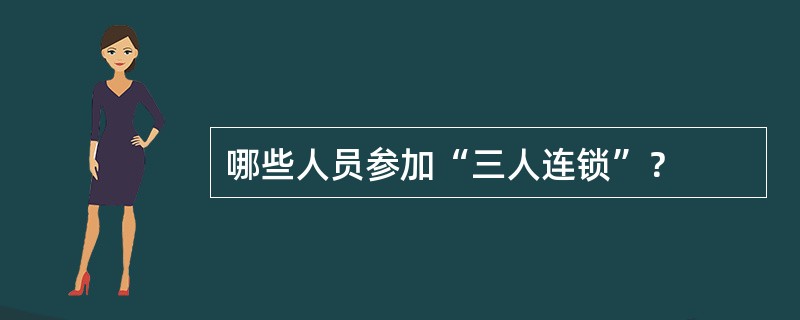 哪些人员参加“三人连锁”？