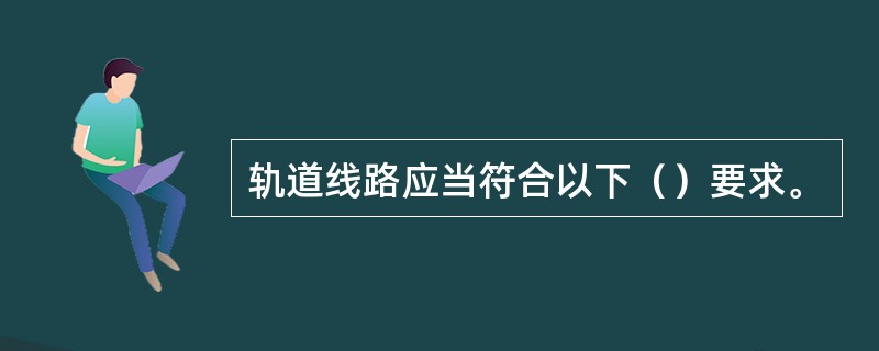 轨道线路应当符合以下（）要求。