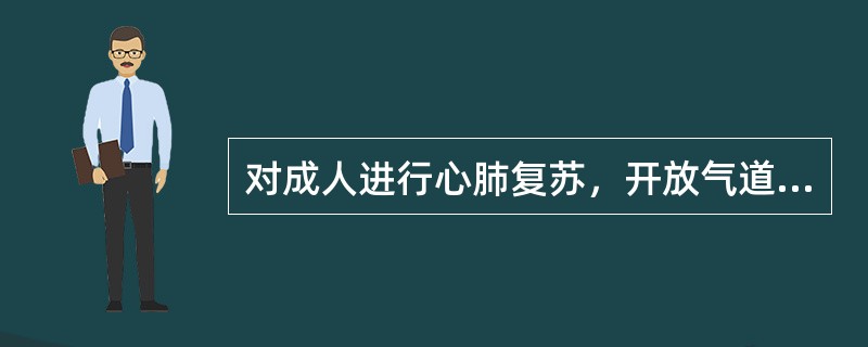 对成人进行心肺复苏，开放气道的方法有（）。