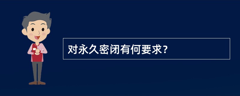 对永久密闭有何要求？