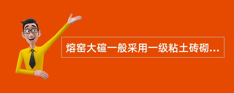 熔窑大碹一般采用一级粘土砖砌筑。