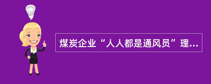 煤炭企业“人人都是通风员”理念的精神实质是（），本质内涵是（），核心要素是通风管