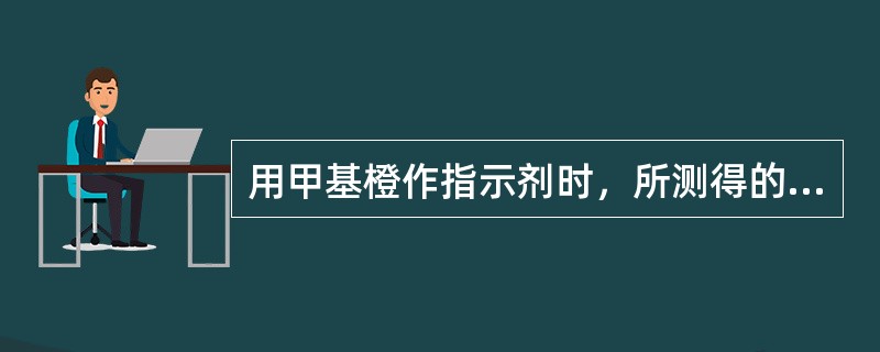 用甲基橙作指示剂时，所测得的结果是水中碱性物质的总和，所以甲基橙碱度又称为总碱度