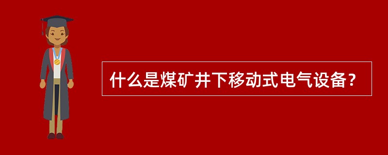 什么是煤矿井下移动式电气设备？