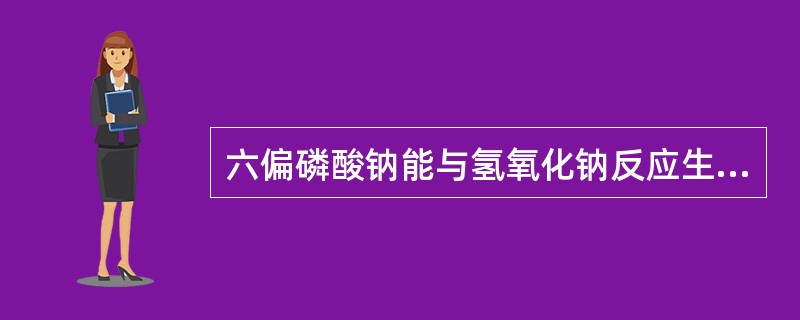 六偏磷酸钠能与氢氧化钠反应生成磷酸钠，因此不要将其混在一起。（）