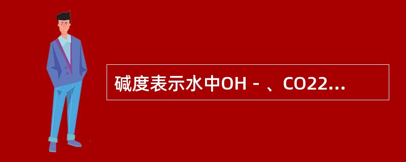 碱度表示水中OH－、CO22－、HCO3－及其他一些弱酸盐类含量之和。（）