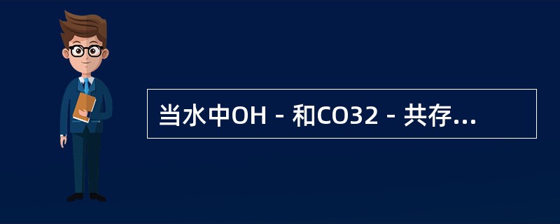 当水中OH－和CO32－共存时，水质特征是酚酞碱度JDF的二倍，大于全碱度JD，