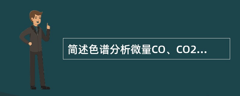 简述色谱分析微量CO、CO2全过程。