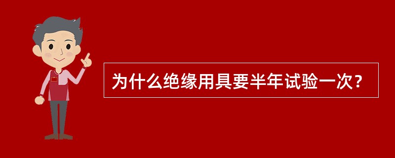 为什么绝缘用具要半年试验一次？