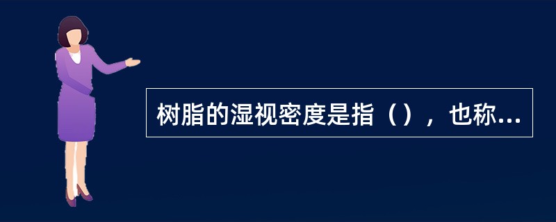 树脂的湿视密度是指（），也称堆积密度，即（），单位是（）。