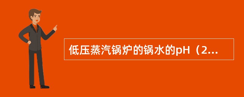 低压蒸汽锅炉的锅水的pH（25℃）应控制在（）。