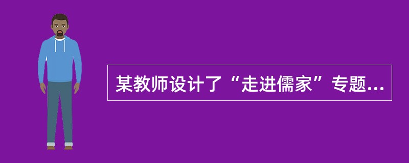 某教师设计了“走进儒家”专题，这一专题属于《普通高中语文课程标准（实验）》选修系