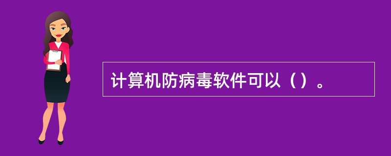 计算机防病毒软件可以（）。