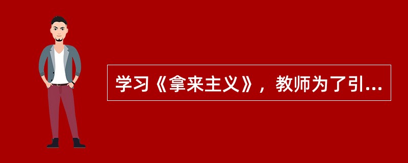 学习《拿来主义》，教师为了引导学生理解文章，让学生利用网络资源查找其相关写作背景