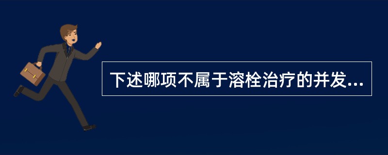 下述哪项不属于溶栓治疗的并发症（）。