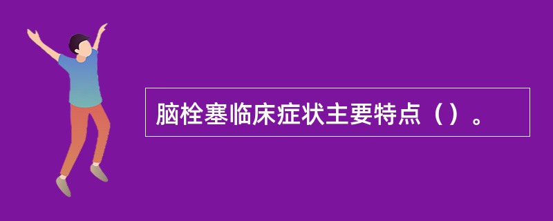 脑栓塞临床症状主要特点（）。