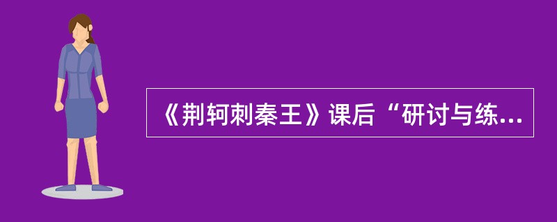 《荆轲刺秦王》课后“研讨与练习”中有一题--“对于荆轲其人其事，历来仁者见仁，智