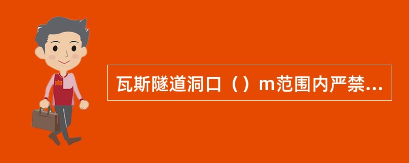 瓦斯隧道洞口（）m范围内严禁火源。