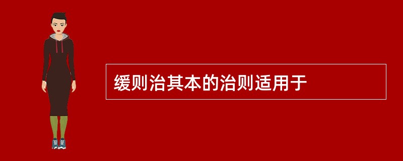 缓则治其本的治则适用于