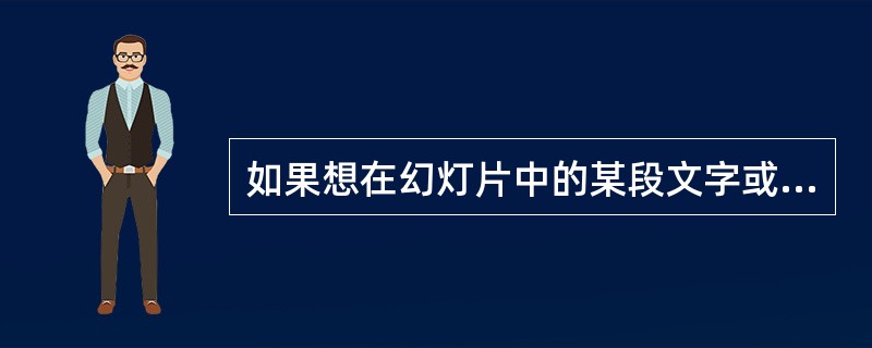 如果想在幻灯片中的某段文字或是某个图片上添加动画效果，可以单击“幻灯片放映”菜单