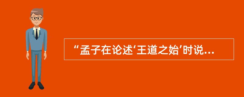 “孟子在论述‘王道之始’时说：‘不违农时，谷不可胜食也；数罟不入污池，鱼鳖不可胜