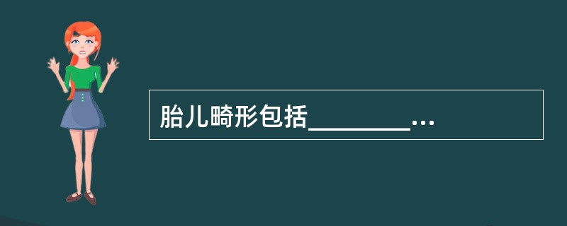 胎儿畸形包括__________、__________、___________、