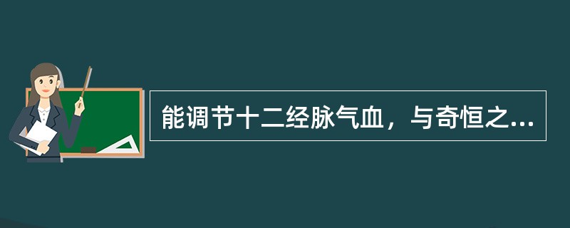 能调节十二经脉气血，与奇恒之腑间关系密切的是（）