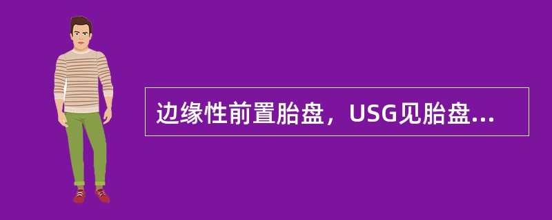 边缘性前置胎盘，USG见胎盘覆盖部分子宫颈内口。