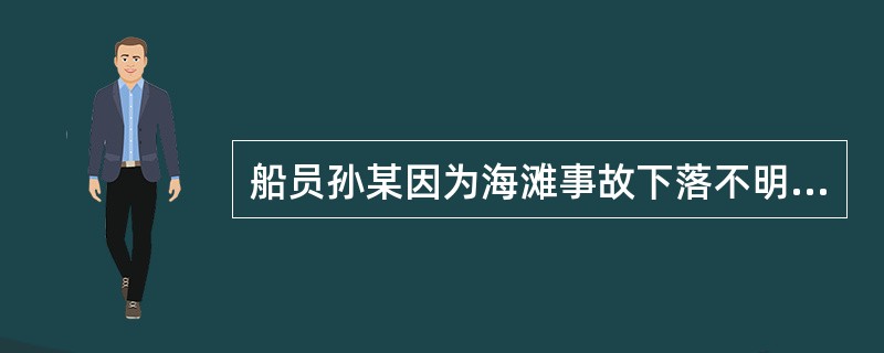 船员孙某因为海滩事故下落不明已满5年，此时可以申请宣告其死亡的第一顺序利害关系人