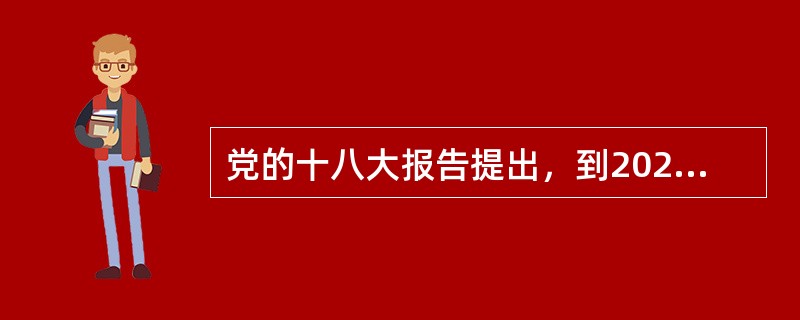 党的十八大报告提出，到2020年实现（）比2010年翻一番。