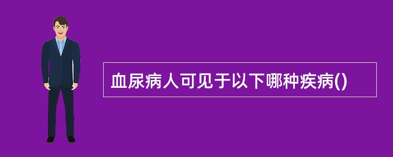 血尿病人可见于以下哪种疾病()