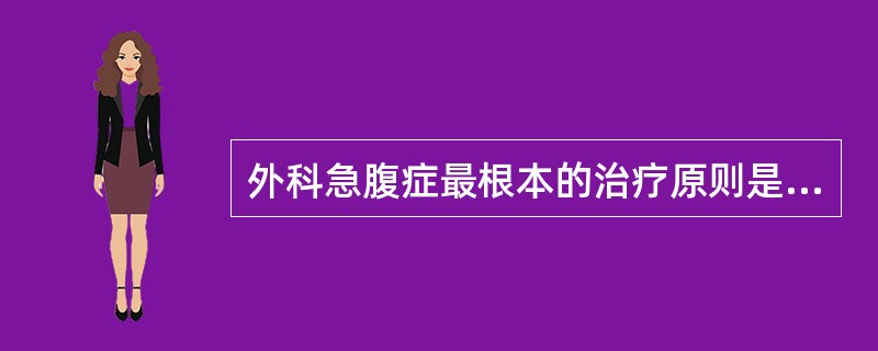 外科急腹症最根本的治疗原则是（）。