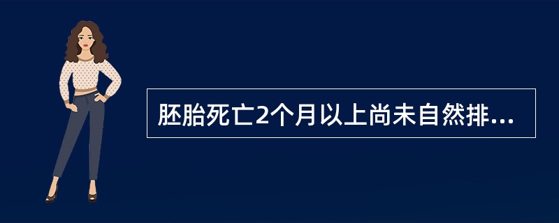 胚胎死亡2个月以上尚未自然排出者称()