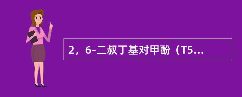 2，6-二叔丁基对甲酚（T501）抗氧化剂防止油品氧化的原理是消耗了油在自动氧化