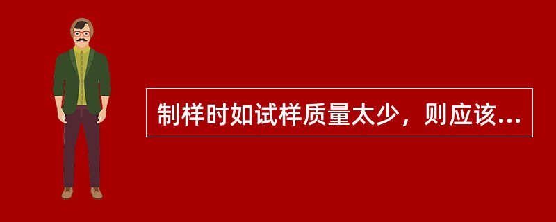 制样时如试样质量太少，则应该为（）方法缩分。