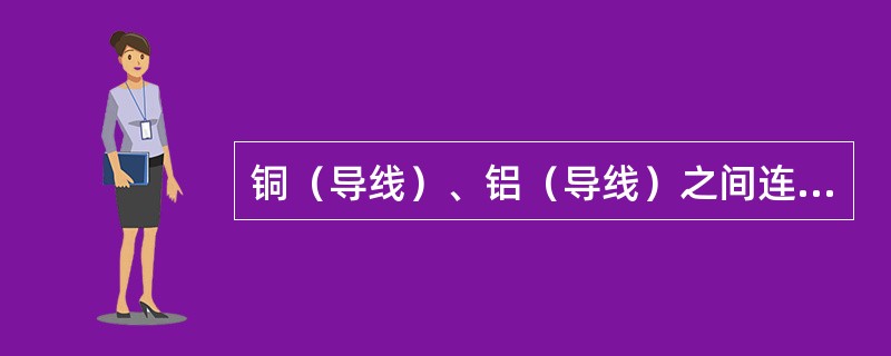 铜（导线）、铝（导线）之间连接方法为（）。