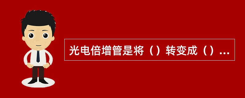 光电倍增管是将（）转变成（）的光敏器件，通常要（）保存。