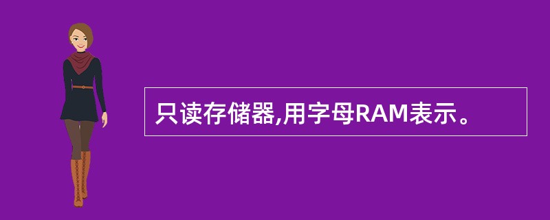 只读存储器,用字母RAM表示。