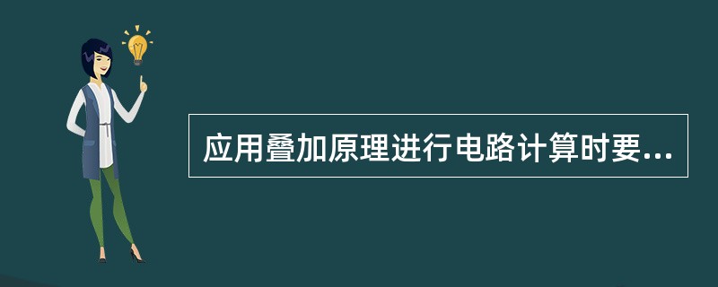 应用叠加原理进行电路计算时要注意下列事项（）。