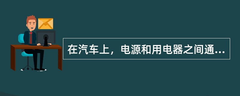 在汽车上，电源和用电器之间通常采用（）连接方式。