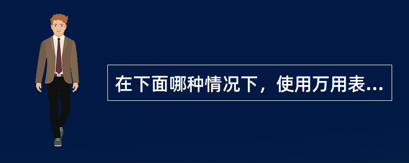 在下面哪种情况下，使用万用表测量时、表棒不分正负极（）